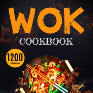 Wok Cookbook: Simple and Delicious Steam, Braise, Smoke, And Stir-Fry Recipes