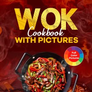 Wok Cookbook With Pictures: Simple and Delicious Stir-Fry Recipes