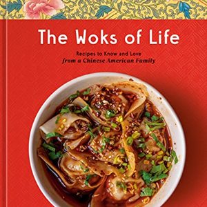 The Woks Of Life: Recipes To Know And Love From A Chinese American Family