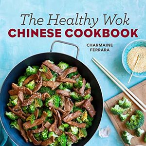 The Healthy Wok Chinese Cookbook: Stir-Fry Restaurant Favorites At Home