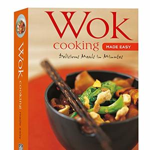 Wok Cooking Made Easy: Delicious Meals In Minutes